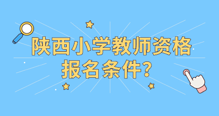 陜西小學(xué)教師資格證報(bào)名條件